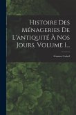 Histoire Des Ménageries De L'antiquité À Nos Jours, Volume 1...
