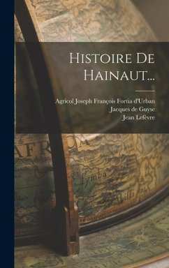 Histoire De Hainaut... - Guyse, Jacques De; Lefèvre, Jean