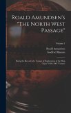 Roald Amundsen's &quote;The North West Passage&quote;: Being the Record of a Voyage of Exploration of the Ship &quote;Gjöa&quote; 1903-1907 Volume; Volume 1
