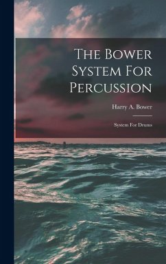 The Bower System For Percussion - Bower, Harry A The Bower System For Percussion - Bower, Harry A