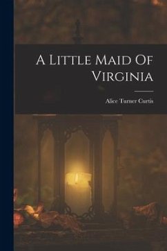 A Little Maid Of Virginia - Turner, Curtis Alice