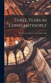Three Years in Constantinople Three Years in Constantinople