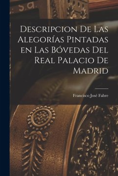 Cover Descripcion de las Alegorías Pintadas en las Bóvedas del Real Palacio de Madrid