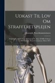 Udkast Til Lov Om Strafferetsplejen: (Udarbejdet Af Den Ved Allerhøjeste Reskript Af 28De Februar 1868 Nedsatte Proceskommission). Marts 1875