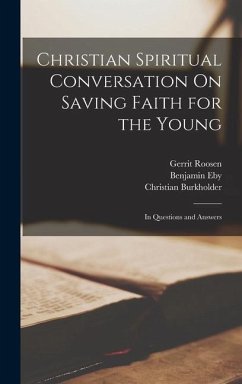 Christian Spiritual Conversation On Saving Faith for the Young - Burkholder, Christian; Eby, Benjamin; Roosen, Gerrit