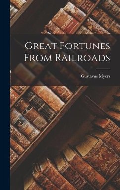 Great Fortunes From Railroads - Myers, Gustavus