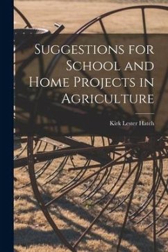 Suggestions for School and Home Projects in Agriculture - Lester, Hatch Kirk