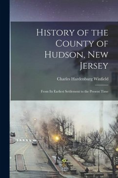 Cover History of the County of Hudson, New Jersey: From its Earliest Settlement to the Present Time