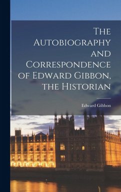 The Autobiography and Correspondence of Edward Gibbon, the Historian - Gibbon, Edward