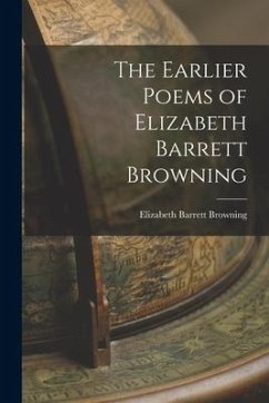 The Earlier Poems of Elizabeth Barrett Browning - Browning, Elizabeth Barrett