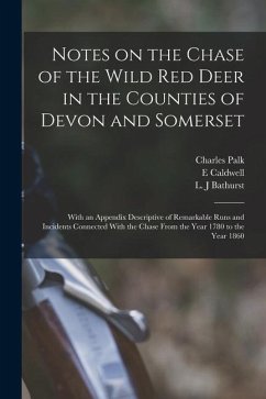 Notes on the Chase of the Wild Red Deer in the Counties of Devon and Somerset: With an Appendix Descriptive of Remarkable Runs and Incidents Connected - Collyns, Charles Palk; Caldwell, E.