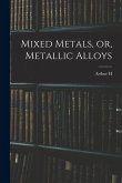 Mixed Metals, or, Metallic Alloys Mixed Metals, or, Metallic Alloys