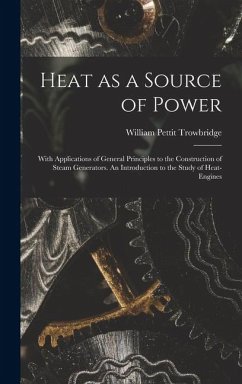 Cover Heat as a Source of Power; With Applications of General Principles to the Construction of Steam Generators. An Introduction to the Study of Heat-engines