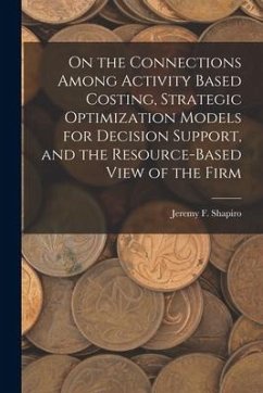 On the Connections Among Activity Based Costing, Strategic Optimization Models for Decision Support, and the Resource-based View of the Firm - Shapiro, Jeremy F.