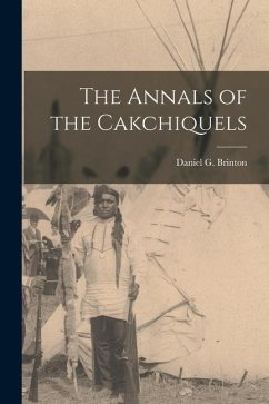 The Annals of the Cakchiquels - Brinton, Daniel G.
