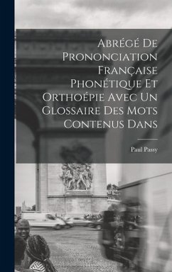 Abrégé de Prononciation Française Phonétique et Orthoépie Avec un Glossaire des mots Contenus Dans - Passy, Paul