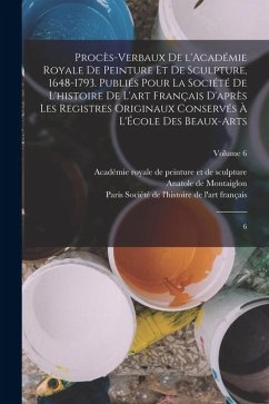 Cover Procès-verbaux de l'Académie royale de peinture et de sculpture, 1648-1793. Publiés pour la Société de l'histoire de l'art français d'après les regist