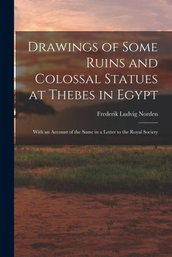 Drawings of Some Ruins and Colossal Statues at Thebes in Egypt: With an Account of the Same in a Letter to the Royal Society - Norden, Frederik Ludvig