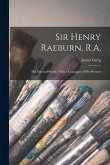Sir Henry Raeburn, R.A.; his Life and Works, With a Catalogue of his Pictures