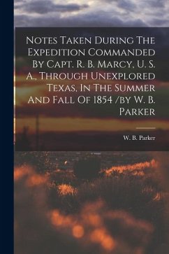 Notes Taken During The Expedition Commanded By Capt. R. B. Marcy, U. S. A., Through Unexplored Texas, In The Summer And Fall Of 1854 /by W. B. Parker - B, Parker W.