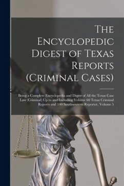 The Encyclopedic Digest of Texas Reports (Criminal Cases): Being a Complete Encyclopedia and Digest of All the Texas Case Law (Criminal) Up to and Inc - Anonymous