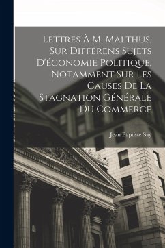 Lettres À M. Malthus, Sur Différens Sujets D'économie Politique, Notamment Sur Les Causes De La Stagnation Générale Du Commerce - Say, Jean Baptiste