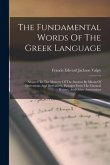 The Fundamental Words Of The Greek Language: Adapted To The Memory Of The Student By Means Of Derivations And Derivatives, Passages From The Classical