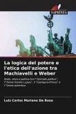 La logica del potere e l'etica dell'azione tra Machiavelli e Weber