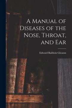 A Manual of Diseases of the Nose, Throat, and Ear - Gleason, Edward Baldwin
