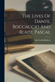 The Lives Of Dante, Boccaccio And Blaise Pascal The Lives Of Dante, Boccaccio And Blaise Pascal