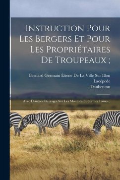 Instruction Pour Les Bergers Et Pour Les Propriétaires De Troupeaux;: Avec D'autres Ouvrages Sur Les Moutons Et Sur Les Laines; - Daubenton