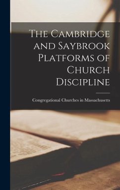 The Cambridge and Saybrook Platforms of Church Discipline - Churches in Massachusetts, Congregati