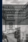 The Sounds of the French Language, Their Formation, Combination and Representation