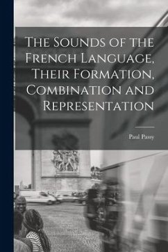 The Sounds of the French Language, Their Formation, Combination and Representation - Passy, Paul