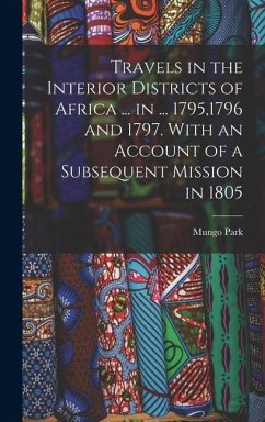 Travels in the Interior Districts of Africa ... in ... 1795,1796 and 1797. With an Account of a Subsequent Mission in 1805 - Park, Mungo