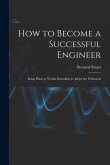 How to Become a Successful Engineer: Being Hints to Youths Intending to Adopt the Profession