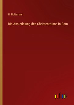 Die Ansiedelung des Christenthums in Rom - Holtzmann, H.