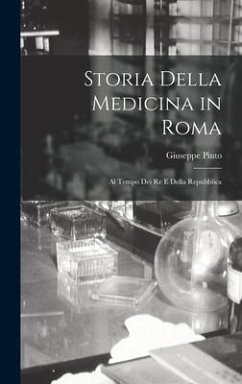 Storia Della Medicina in Roma: Al Tempo Dei Re E Della Repubblica - Pinto, Giuseppe