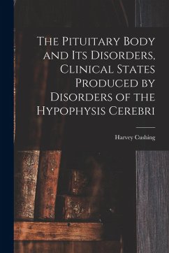 The Pituitary Body and Its Disorders, Clinical States Produced by Disorders of the Hypophysis Cerebri - Cushing, Harvey The Pituitary Body and Its Disorders, Clinical States Produced by Disorders of the Hypophysis Cerebri - Cushing, Harvey