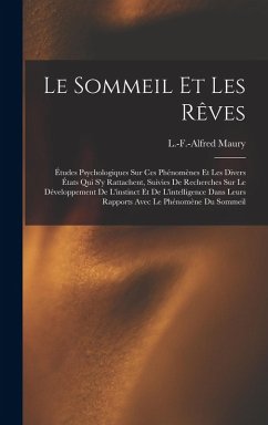 Cover Le sommeil et les rêves; études psychologiques sur ces phénomènes et les divers états qui s'y rattachent, suivies de recherches sur le développement de l'instinct et de l'intelligence dans leurs rapports avec le phénomène du sommeil