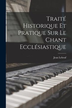 Traité Historique Et Pratique Sur Le Chant Ecclésiastique - Lebeuf, Jean