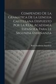 Compendio De La Gramática De La Lengua Castellana Dispuesto Por La Real Academià Española Para Le Segunda Enseñanza