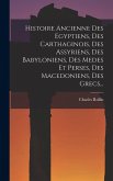 Histoire Ancienne Des Egyptiens, Des Carthaginois, Des Assyriens, Des Babyloniens, Des Medes Et Perses, Des Macedoniens, Des Grecs... Histoire Ancienne Des Egyptiens, Des Carthaginois, Des Assyriens, Des Babyloniens, Des Medes Et Perses, Des Macedoniens, Des Grecs...