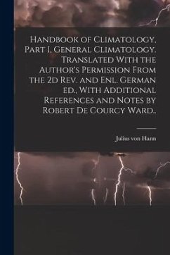 Handbook of Climatology, Part I, General Climatology. Translated With the Author's Permission From the 2d rev. and enl. German ed., With Additional Re - Hann, Julius Von