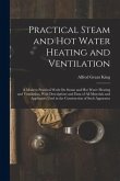 Practical Steam and Hot Water Heating and Ventilation: A Modern Practical Work On Steam and Hot Water Heating and Ventilation, With Descriptions and D
