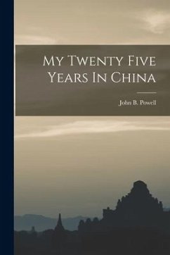 My Twenty Five Years In China - Powell, John B.