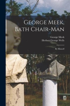 George Meek, Bath Chair-Man; by Himself - Wells, Herbert George; Meek, George
