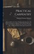 Practical Carpentry: Being a Guide to... - Bild 1