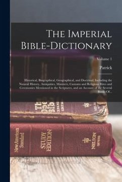 The Imperial Bible-dictionary: Historical, Biographical, Geographical, and Doctrinal; Including the Natural History, Antiquities, Manners, Customs an - Fairbairn, Patrick
