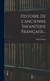 Histoire De L'ancienne Infanterie Française...